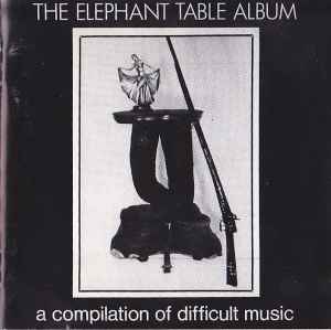 The Elephant Table Album (A Compilation Of Difficult Music) - Various