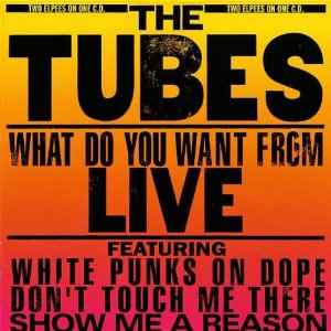 Portada de album The Tubes - What Do You Want From Live