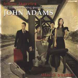 Attacca Quartet - Fellow Traveler (The Complete String Quartet Works Of John Adams) album cover