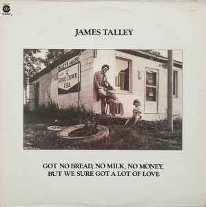 Got No Bread, No Milk, No Money, But We Sure Got A Lot Of Love - James Talley