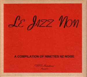 Le Jazz Non (A Compilation Of Nineties NZ Noise) - Various