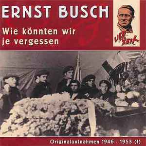 Ernst Busch - Lied Der Zeit Originalaufnahmen 1946 - 1953 (I) - Wie Könnten Wir Je Vergessen album cover