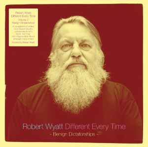 Robert Wyatt - Different Every Time Volume 2 - Benign Dictatorships album cover