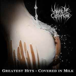 Milking The Goatmachine – Greatest Hits - Covered In Milk (2014 