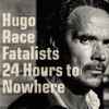 Hugo Race Fatalists* - 24 Hours To Nowhere