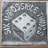 Six Impossible Things - Six Impossible Things
