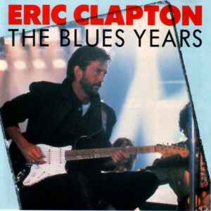 Eric Clapton – The Blues Years (CD) - Discogs