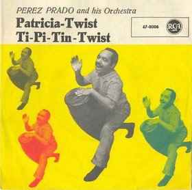Perez Prado And His Orchestra - Patricia - Twist / Ti-Pi-Tin - Twist album cover