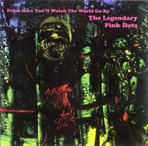The Legendary Pink Dots - From Here You'll Watch The World Go By