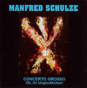 Manfred Schulze - Concerto Grosso / Oh, Ihr Unglücklichen! album cover