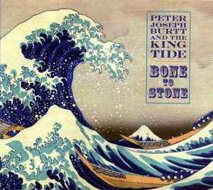 Peter Joseph Burtt And The King Tide - Bone To Stone album cover