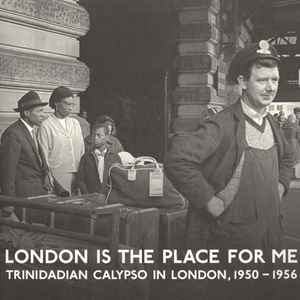 London Is The Place For Me (Trinidadian Calypso In London, 1950 - 1956) - Various