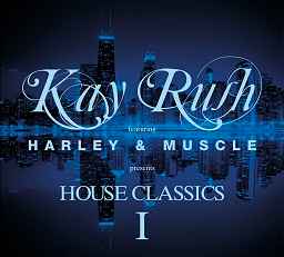 House Classics I - Kay Rush Featuring Harley & Muscle