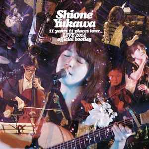 Shione Yukawa - 11 Years 11 Places Tour Live 2014 - Official Bootleg album cover