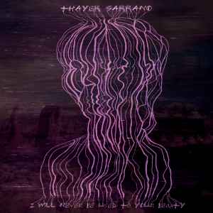 Thayer Sarrano - I Will Never Be Used To Your Beauty album cover