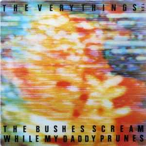 The Very Things - The Bushes Scream While My Daddy Prunes album cover