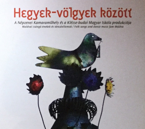 Album herunterladen Népzenei Kamaraműhely És A KlézseBudai Magyar Iskola - Hegyek Völgyek Között Moldvai Csángó Énekek És Táncdallamok Folk Songs And Dance Music From Moldva