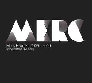 Mark E Works 2005 -2009 Selected Tracks & Edits - Mark E