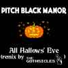 Pitch Black Manor - All Hallow's Eve (Remix By The Gothsicles)