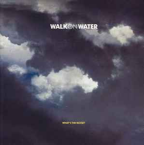 Walk On Water - What's The Noise? album cover