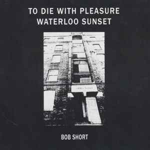 Bob Short - To Die With Pleasure / Waterloo Sunset