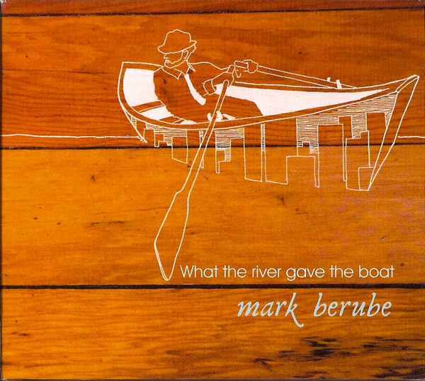 lataa albumi Mark Berube And The Patriotic Few - What The River Gave The Boat