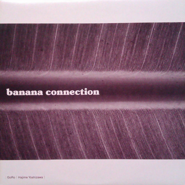 GoRo / Hajime Yoshizawa - Banana Connection 1 | Releases | Discogs