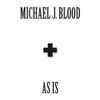 Michael J. Blood - As Is