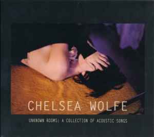 Unknown Rooms: A Collection Of Acoustic Songs - Chelsea Wolfe