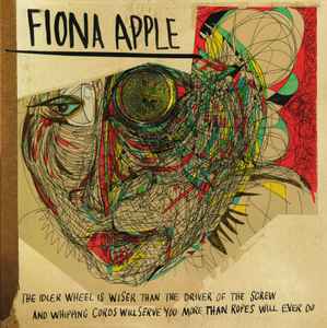 The Idler Wheel Is Wiser Than The Driver Of The Screw And Whipping Cords Will Serve You More Than Ropes Will Ever Do - Fiona Apple
