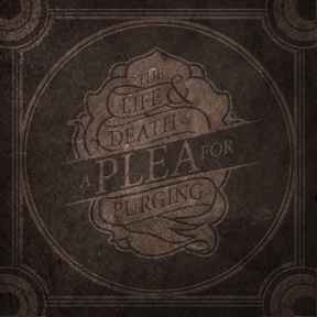 A Plea For Purging - The Life & Death Of A Plea For Purging