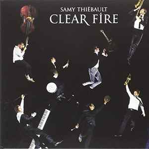 Clear fire / Samy Thiebault, saxo t, comp., arr. | Thiébault, Samy. Interprète. Compositeur. Arrangeur