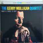 Gerry Mulligan Quartet - What Is There To Say? | Releases | Discogs