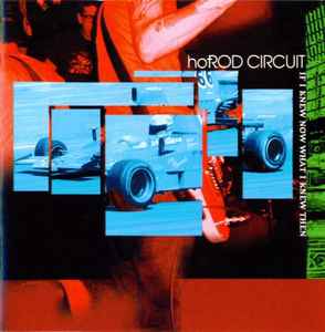Hot Rod Circuit - If I Knew Now What I Knew Then album cover