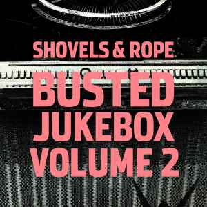 Busted Jukebox Volume 2 - Shovels And Rope