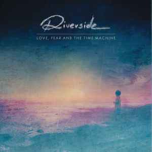 Riverside - Love, Fear And The Time Machine album cover