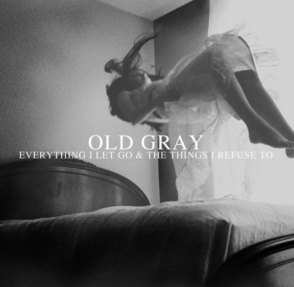 Everything I Let Go & The Things I Refuse To by Old Gray