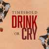 Timesbold - Drink Or Cry