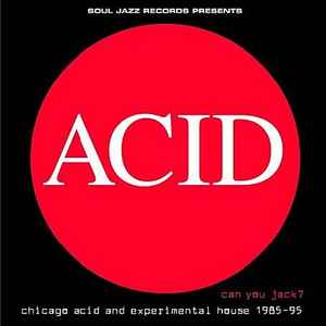 Acid: Can You Jack? (Chicago Acid And Experimental House 1985-95) - Various