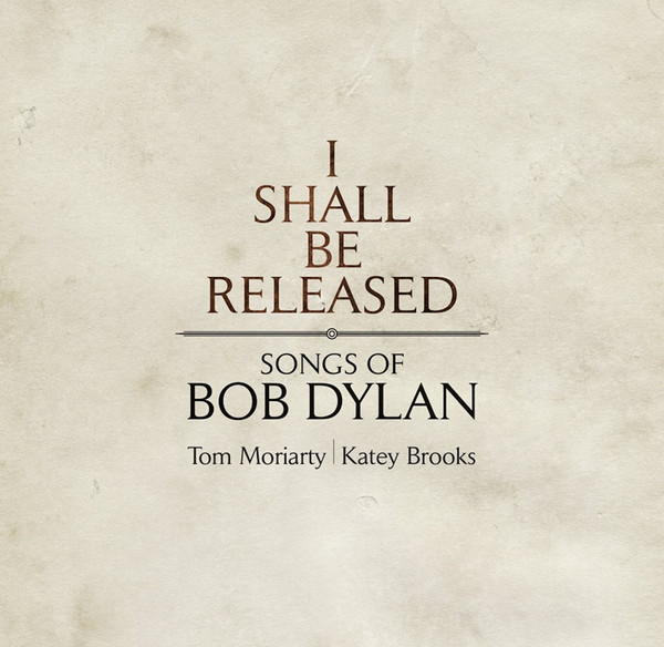 télécharger l'album Tom Moriarty Katey Brooks - I Shall Be Released Songs Of Bob Dylan