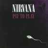 Nirvana - Pay To Play