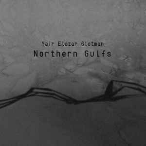 Yair Elazar Glotman - Northern Gulfs album cover
