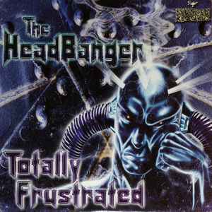 The Headbanger - Totally Frustrated