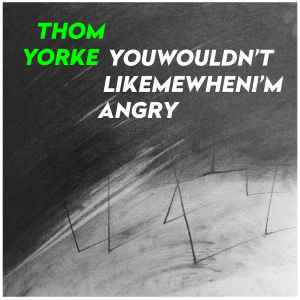 Thom Yorke - Youwouldn'tlikemewhenI'mangry album cover