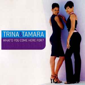 Trina & Tamara - What'd You Come Here For?