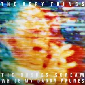 The Bushes Scream While My Daddy Prunes - The Very Things