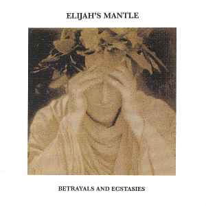 Elijah's Mantle - Betrayals And Ecstasies