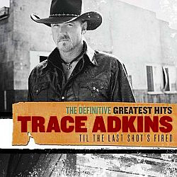 lataa albumi Trace Adkins - The Definitive Greatest Hits Til The Last Shots Fired