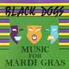 Black Dogs (6) - Music For Mardi Gras