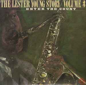 The Lester Young Story / Volume 3 Enter The Count - Lester Young
